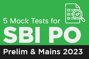 5 Mock Tests For SBI PO Prelims and Main Exams